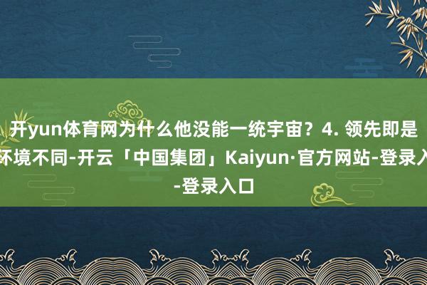 开yun体育网为什么他没能一统宇宙？4. 领先即是大环境不同-开云「中国集团」Kaiyun·官方网站-登录入口